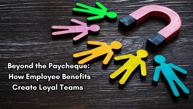 Beyond the Paycheque: How Employee Benefits Create Loyal Teams  